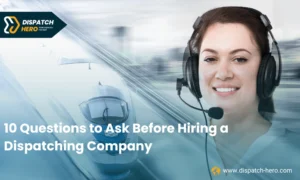 10 Questions to Ask Before Hiring a Dispatching Company